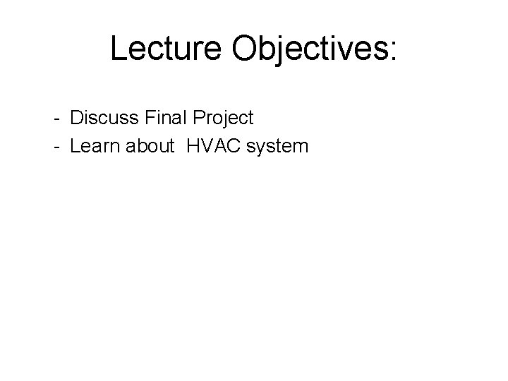 Lecture Objectives: - Discuss Final Project - Learn about HVAC system 