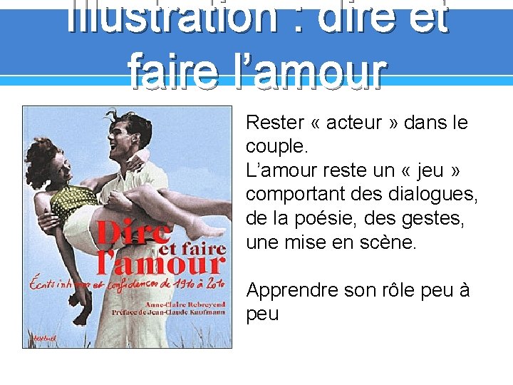 Illustration : dire et faire l’amour Rester « acteur » dans le couple. L’amour