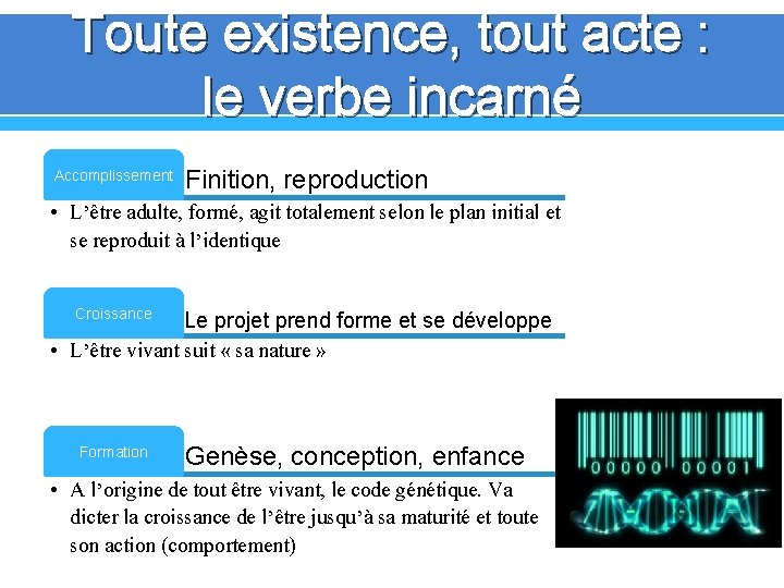 Toute existence, tout acte : le verbe incarné Finition, reproduction • L’être adulte, formé,