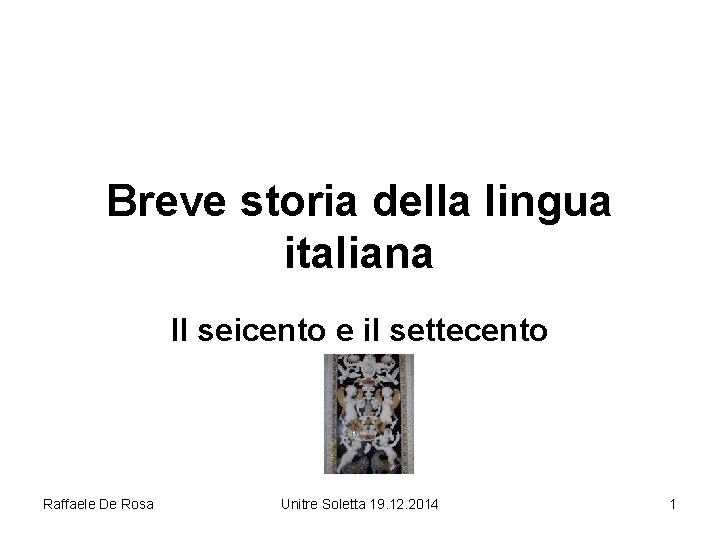 Breve storia della lingua italiana Il seicento e il settecento Raffaele De Rosa Unitre