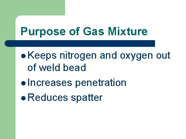 Purpose of Gas Mixture l Keeps nitrogen and oxygen out of weld bead l