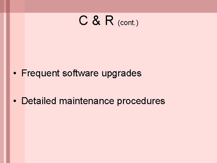 C & R (cont. ) • Frequent software upgrades • Detailed maintenance procedures 