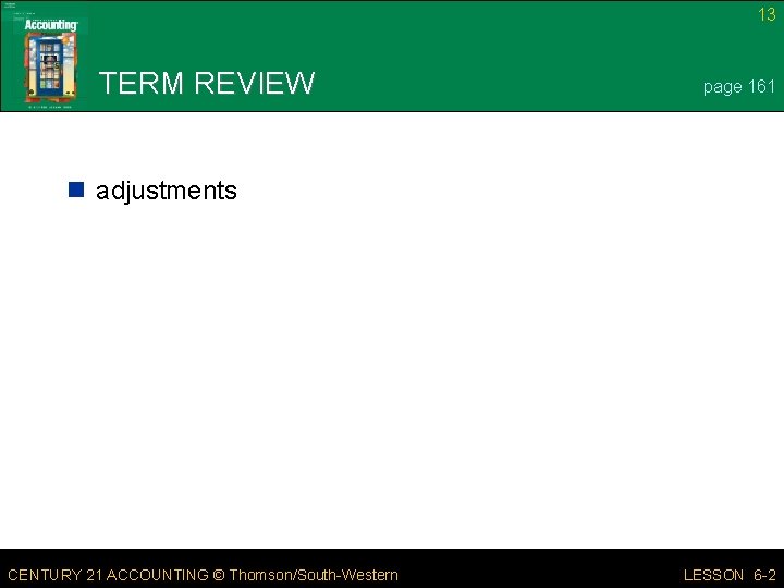 13 TERM REVIEW page 161 n adjustments CENTURY 21 ACCOUNTING © Thomson/South-Western LESSON 6