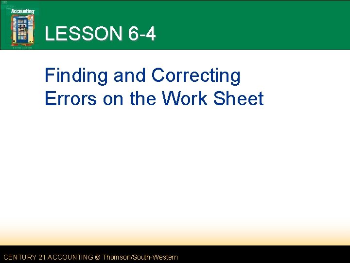 LESSON 6 -4 Finding and Correcting Errors on the Work Sheet CENTURY 21 ACCOUNTING