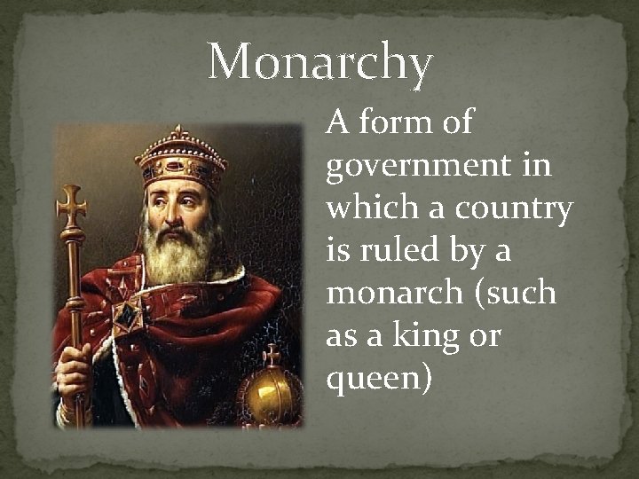 Monarchy A form of government in which a country is ruled by a monarch