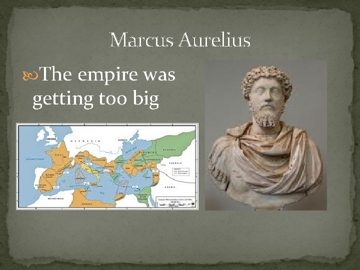 Marcus Aurelius The empire was getting too big 