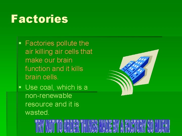 Factories § Factories pollute the air killing air cells that make our brain function