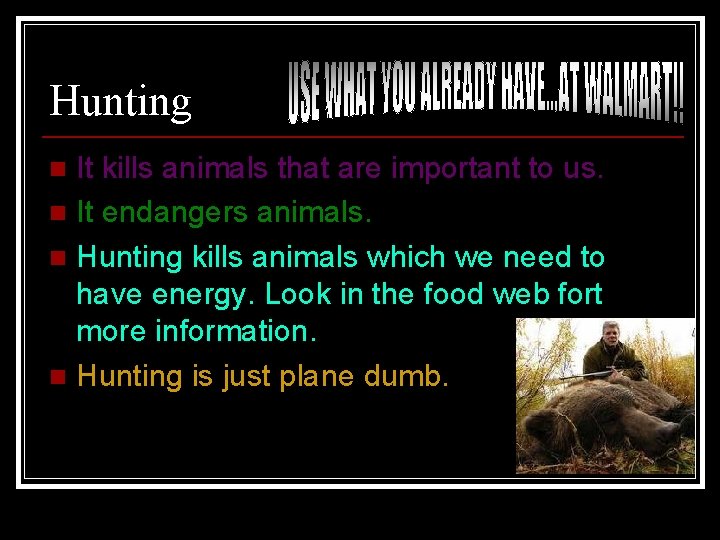 Hunting It kills animals that are important to us. n It endangers animals. n