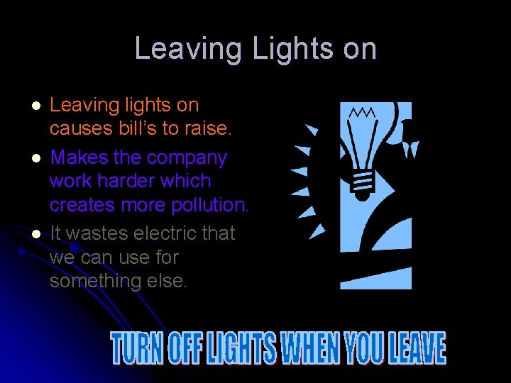 Leaving Lights on l l l Leaving lights on causes bill’s to raise. Makes
