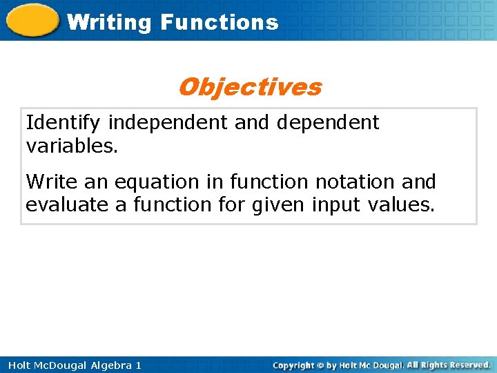 Writing Functions Objectives Identify independent and dependent variables. Write an equation in function notation
