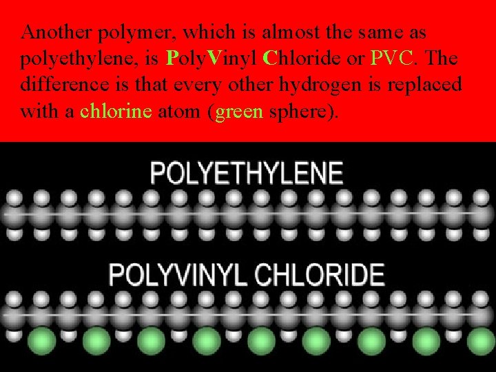 Another polymer, which is almost the same as polyethylene, is Poly. Vinyl Chloride or