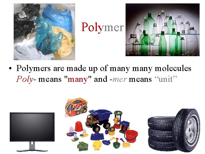 Polymer • Polymers are made up of many molecules Poly- means "many" and -mer