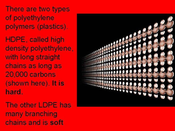 There are two types of polyethylene polymers (plastics). HDPE, called high density polyethylene, with