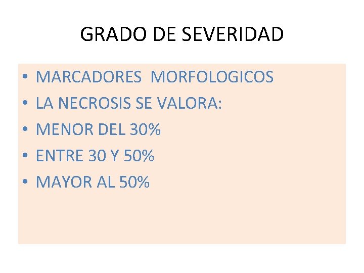 GRADO DE SEVERIDAD • • • MARCADORES MORFOLOGICOS LA NECROSIS SE VALORA: MENOR DEL