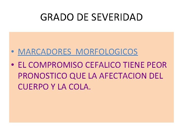 GRADO DE SEVERIDAD • • MARCADORES MORFOLOGICOS EL COMPROMISO CEFALICO TIENE PEOR PRONOSTICO QUE