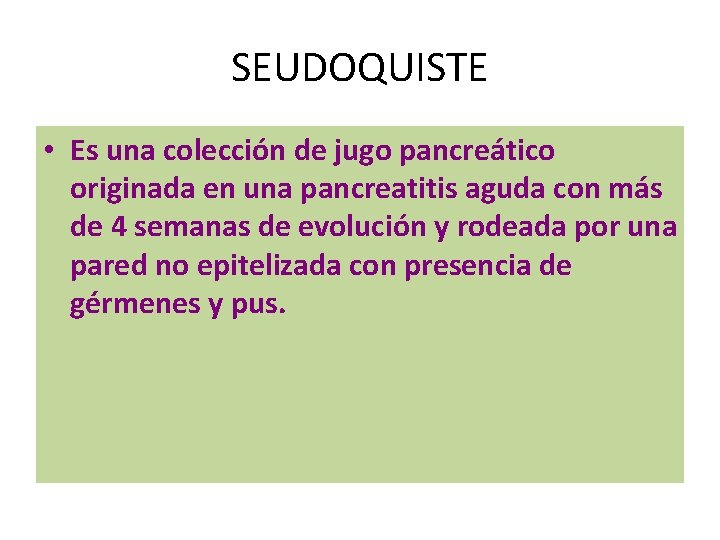 SEUDOQUISTE • Es una colección de jugo pancreático originada en una pancreatitis aguda con