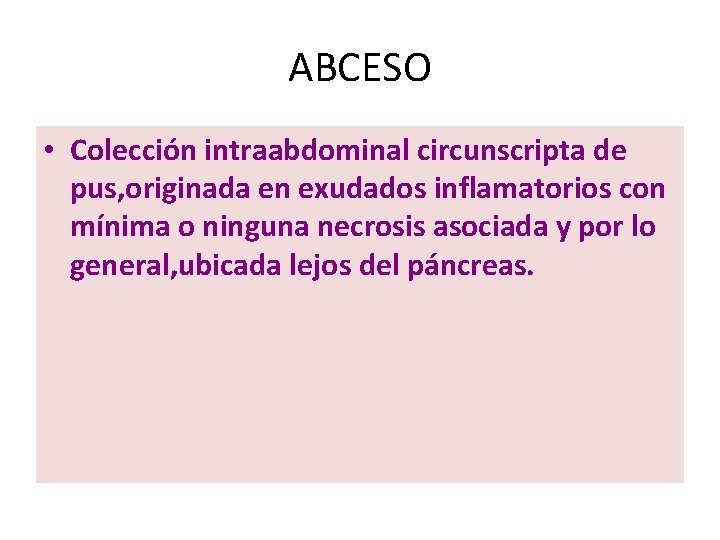 ABCESO • Colección intraabdominal circunscripta de pus, originada en exudados inflamatorios con mínima o