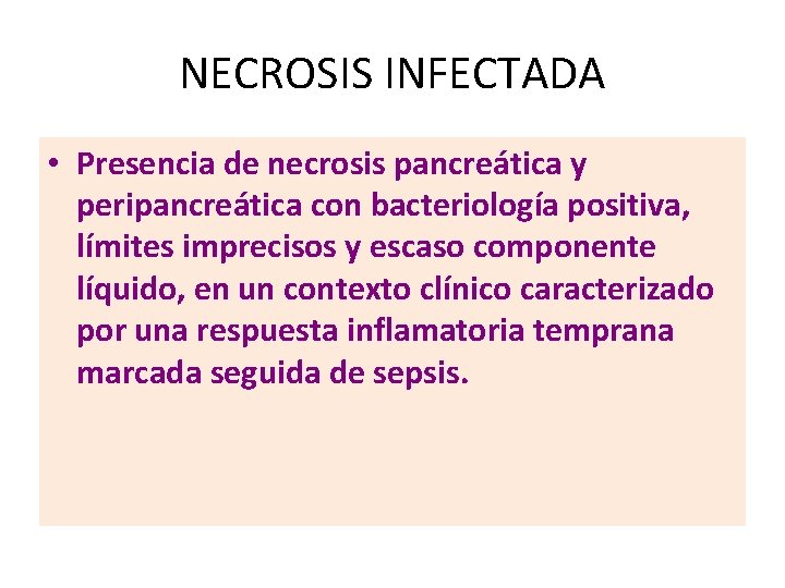 NECROSIS INFECTADA • Presencia de necrosis pancreática y peripancreática con bacteriología positiva, límites imprecisos