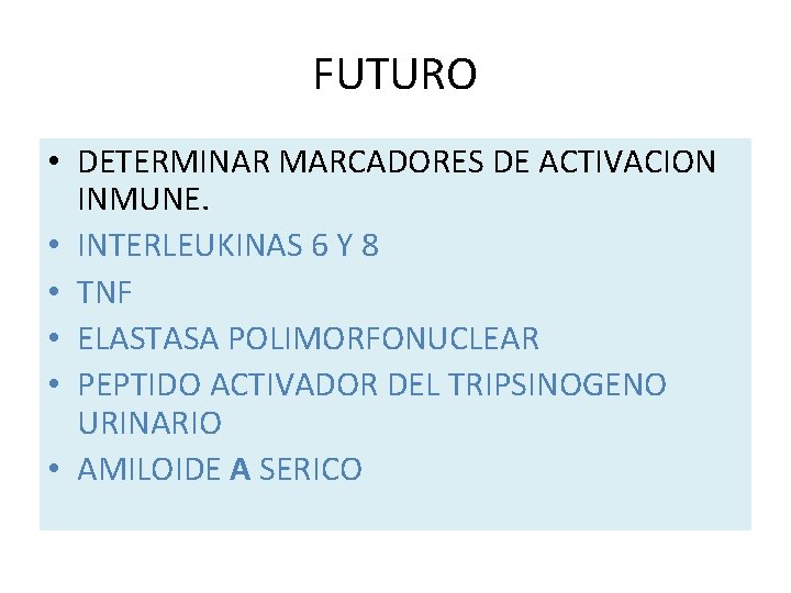 FUTURO • DETERMINAR MARCADORES DE ACTIVACION INMUNE. • INTERLEUKINAS 6 Y 8 • TNF