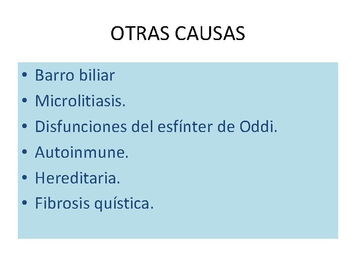 OTRAS CAUSAS • • • Barro biliar Microlitiasis. Disfunciones del esfínter de Oddi. Autoinmune.