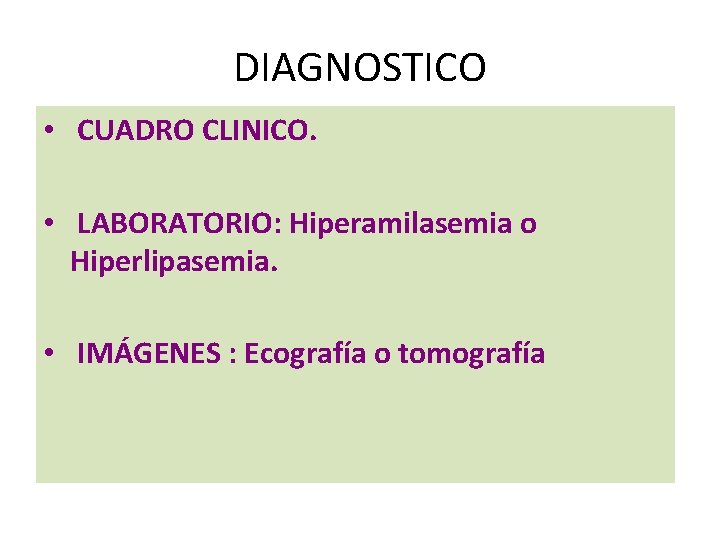 DIAGNOSTICO • CUADRO CLINICO. • LABORATORIO: Hiperamilasemia o Hiperlipasemia. • IMÁGENES : Ecografía o