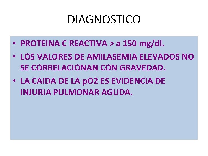 DIAGNOSTICO • PROTEINA C REACTIVA > a 150 mg/dl. • LOS VALORES DE AMILASEMIA