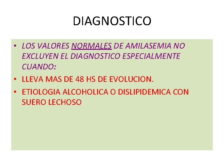 DIAGNOSTICO • LOS VALORES NORMALES DE AMILASEMIA NO EXCLUYEN EL DIAGNOSTICO ESPECIALMENTE CUANDO: •