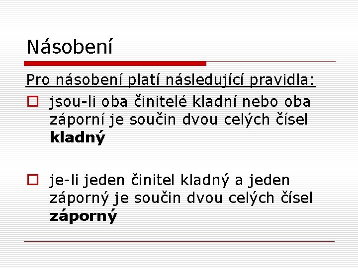 Násobení Pro násobení platí následující pravidla: o jsou-li oba činitelé kladní nebo oba záporní
