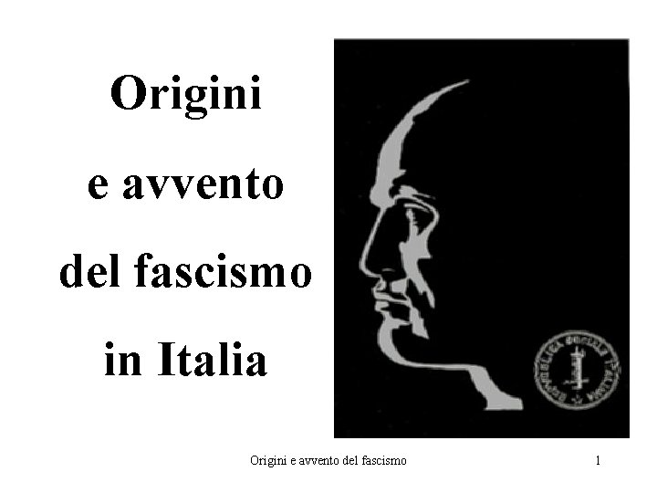 Origini e avvento del fascismo in Italia Origini e avvento del fascismo 1 