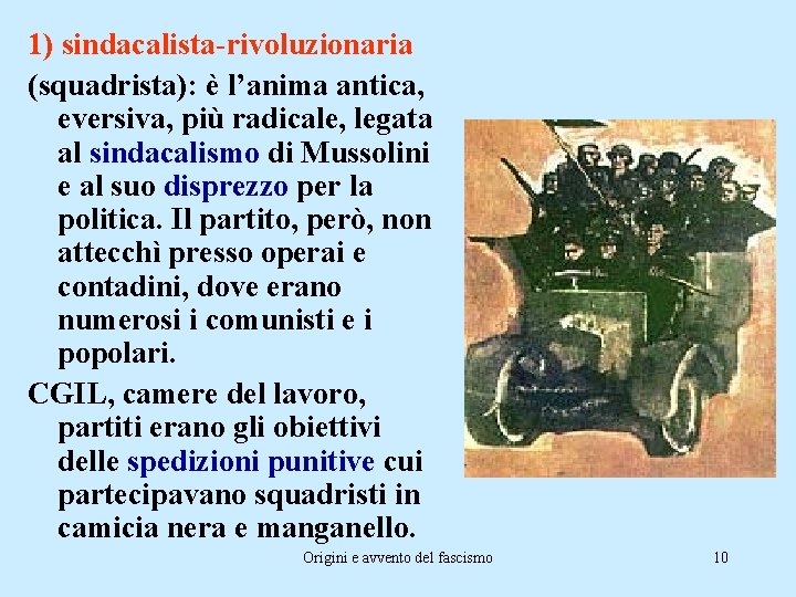 1) sindacalista-rivoluzionaria (squadrista): è l’anima antica, eversiva, più radicale, legata al sindacalismo di Mussolini