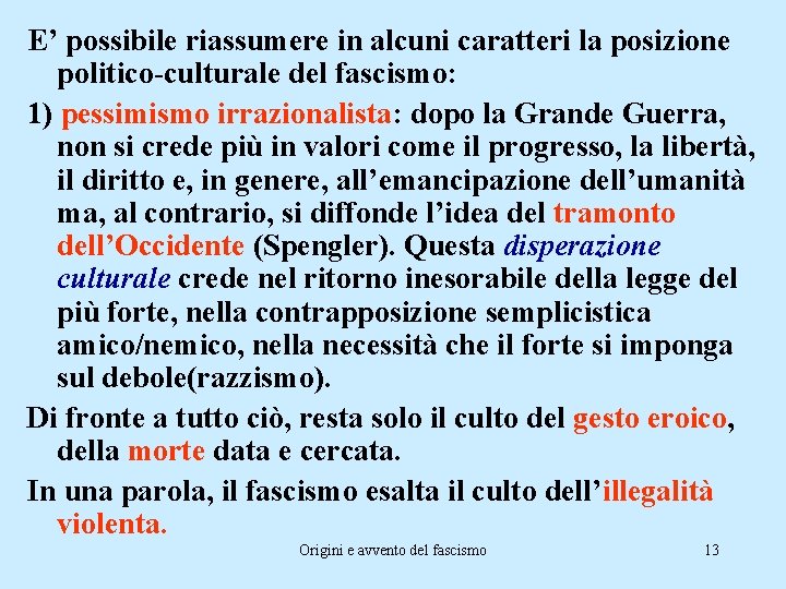 E’ possibile riassumere in alcuni caratteri la posizione politico-culturale del fascismo: 1) pessimismo irrazionalista: