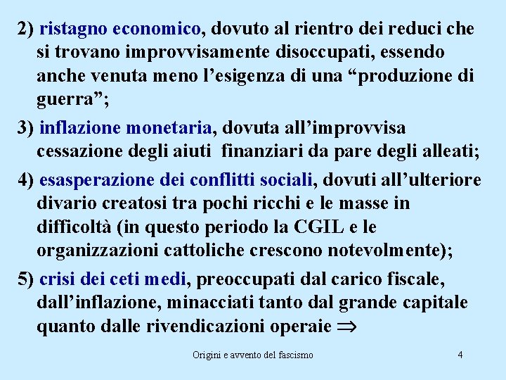 2) ristagno economico, dovuto al rientro dei reduci che si trovano improvvisamente disoccupati, essendo