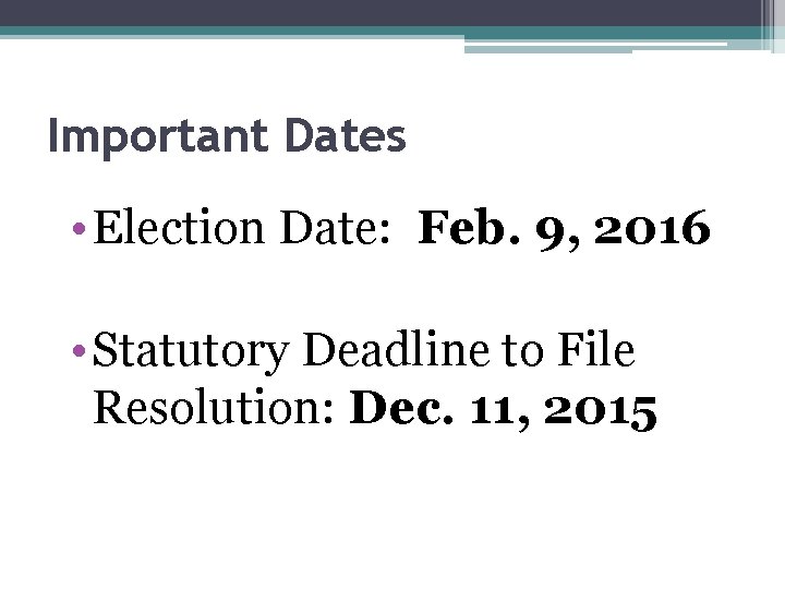 Important Dates • Election Date: Feb. 9, 2016 • Statutory Deadline to File Resolution: