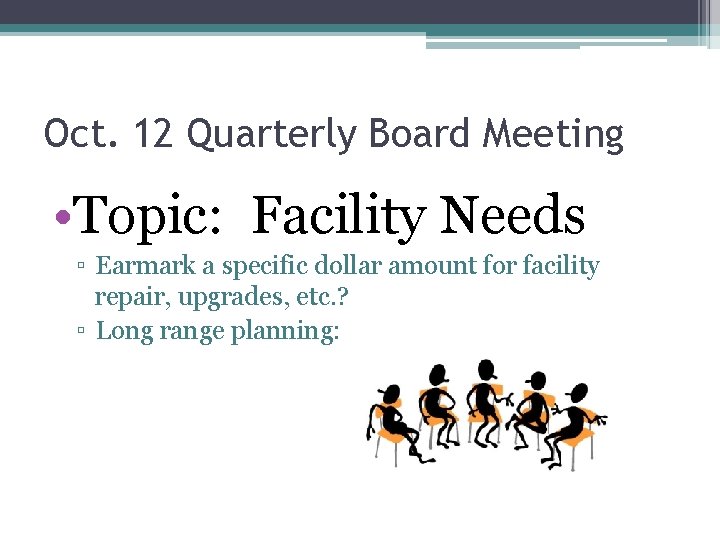 Oct. 12 Quarterly Board Meeting • Topic: Facility Needs ▫ Earmark a specific dollar