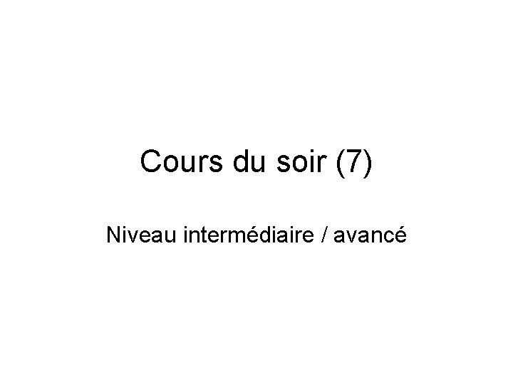 Cours du soir (7) Niveau intermédiaire / avancé 