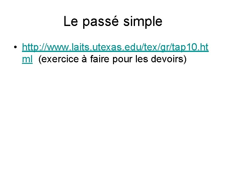 Le passé simple • http: //www. laits. utexas. edu/tex/gr/tap 10. ht ml (exercice à