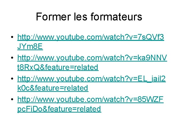 Former les formateurs • http: //www. youtube. com/watch? v=7 s. QVf 3 JYm 8