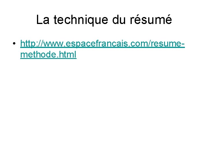 La technique du résumé • http: //www. espacefrancais. com/resumemethode. html 