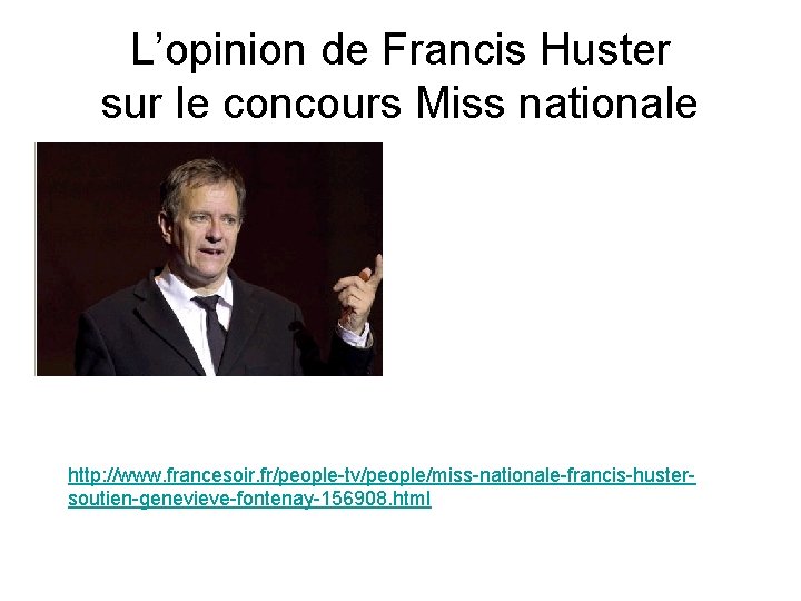 L’opinion de Francis Huster sur le concours Miss nationale http: //www. francesoir. fr/people-tv/people/miss-nationale-francis-hustersoutien-genevieve-fontenay-156908. html
