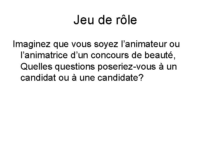 Jeu de rôle Imaginez que vous soyez l’animateur ou l’animatrice d’un concours de beauté,