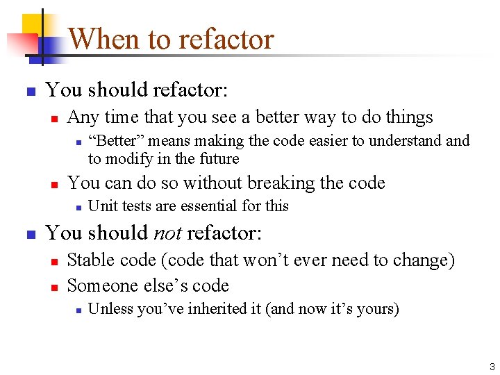 When to refactor n You should refactor: n Any time that you see a