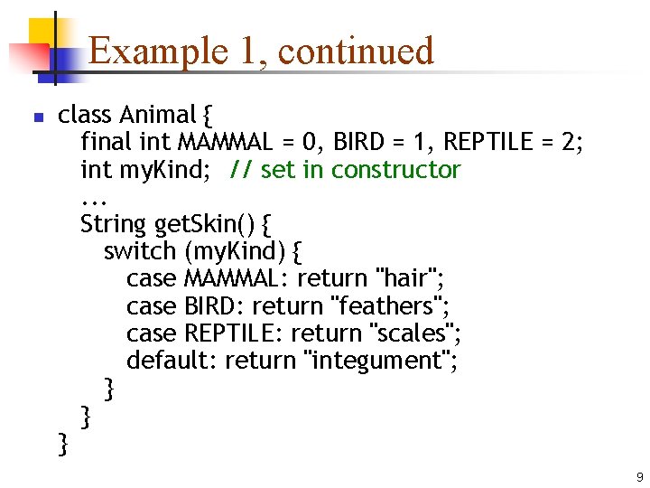 Example 1, continued n class Animal { final int MAMMAL = 0, BIRD =