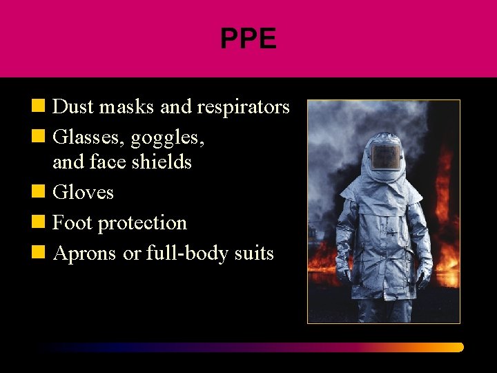 PPE n Dust masks and respirators n Glasses, goggles, and face shields n Gloves