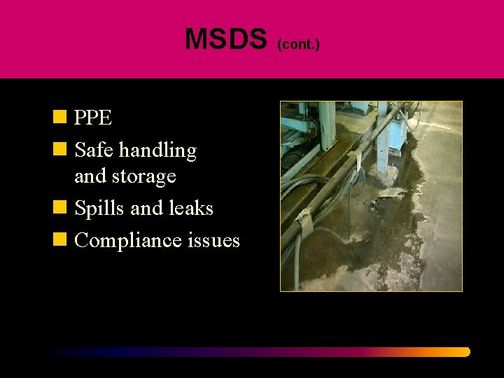 MSDS (cont. ) n PPE n Safe handling and storage n Spills and leaks