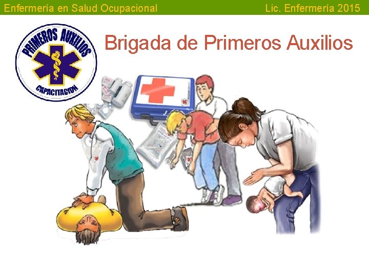 Enfermería en Salud Ocupacional Lic. Enfermería 2015 Brigada de Primeros Auxilios 