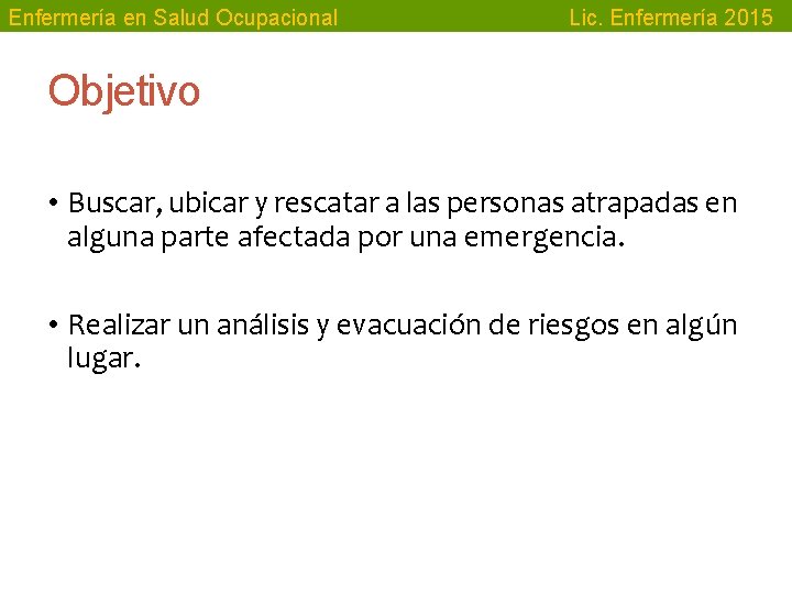 Enfermería en Salud Ocupacional Lic. Enfermería 2015 Objetivo • Buscar, ubicar y rescatar a