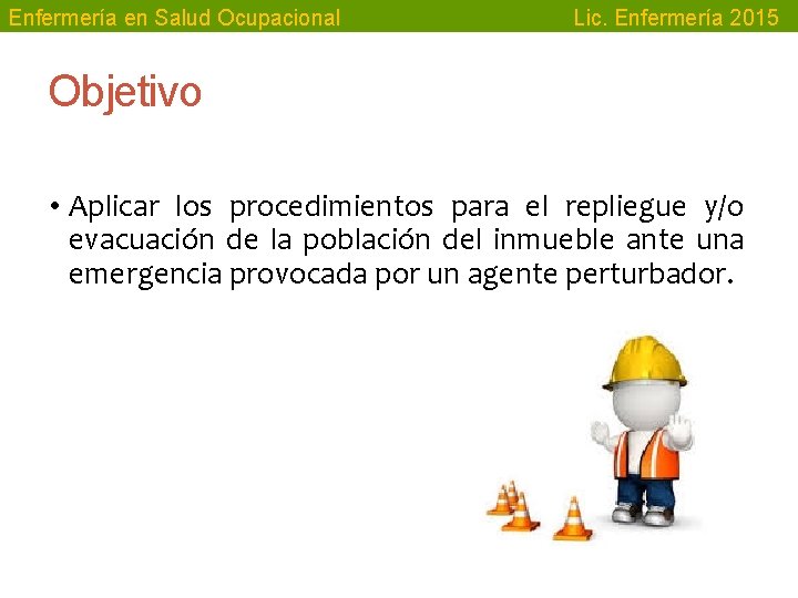 Enfermería en Salud Ocupacional Lic. Enfermería 2015 Objetivo • Aplicar los procedimientos para el