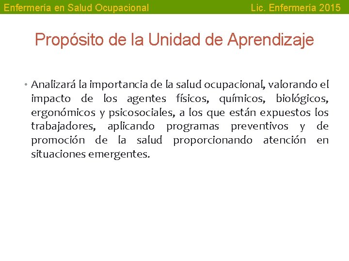 Enfermería en Salud Ocupacional Lic. Enfermería 2015 Propósito de la Unidad de Aprendizaje •