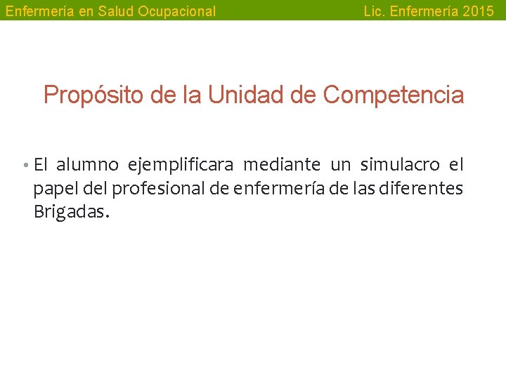 Enfermería en Salud Ocupacional Lic. Enfermería 2015 Propósito de la Unidad de Competencia •