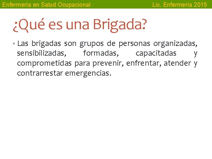 Enfermería en Salud Ocupacional Lic. Enfermería 2015 ¿Qué es una Brigada? • Las brigadas